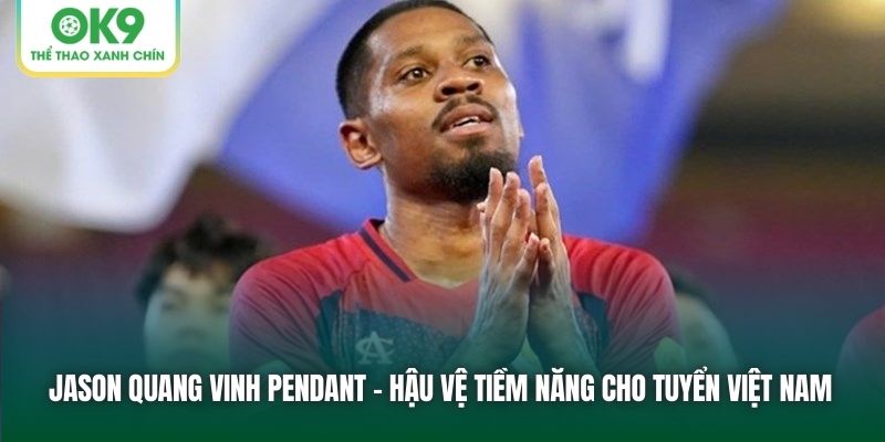 Jason Quang Vinh Pendant | Hậu Vệ Tiềm Năng Cho Tuyển Việt Nam